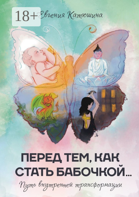 Перед тем, как стать бабочкой…. Путь внутренней трансформации, Евгения Катюшина
