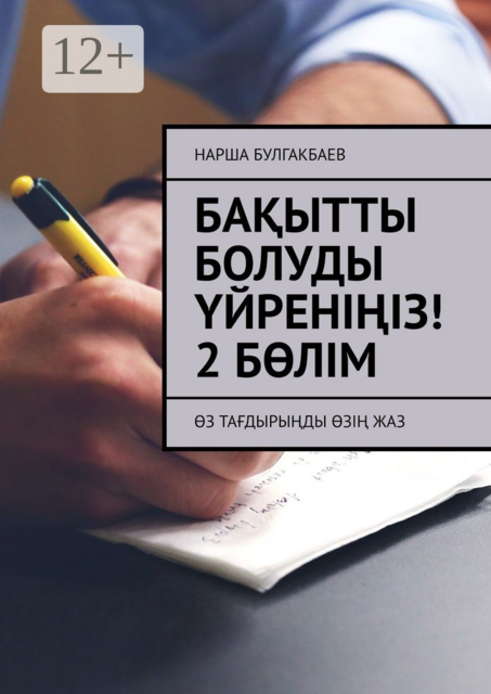 Бақытты болуды үйреніңіз! 2 Бөлім. Өз тағдырыңды өзің жаз
