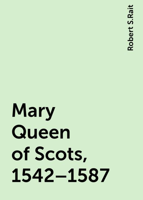 Mary Queen of Scots, 1542–1587