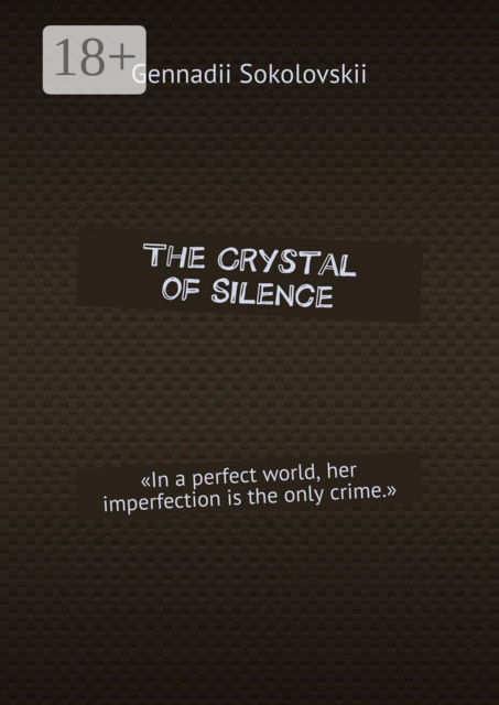 The Crystal of Silence. «In a perfect world, her imperfection is the only crime.»