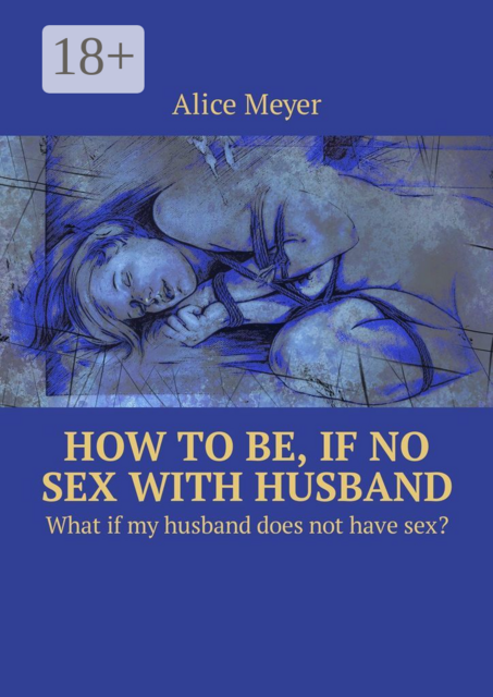 How to be, if no sex with husband. What if my husband does not have sex