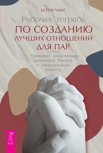 Рабочая тетрадь по созданию лучших отношений для пар. Управляйте конфликтами, укрепляйте доверие и эмоциональную близость