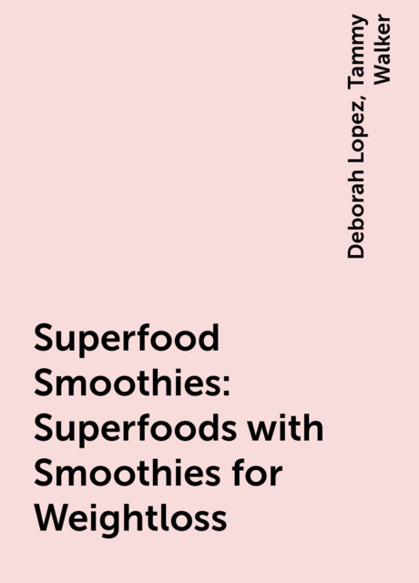 Superfood Smoothies: Superfoods with Smoothies for Weightloss