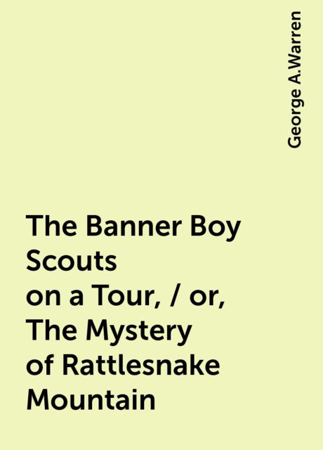 The Banner Boy Scouts on a Tour, / or, The Mystery of Rattlesnake Mountain
