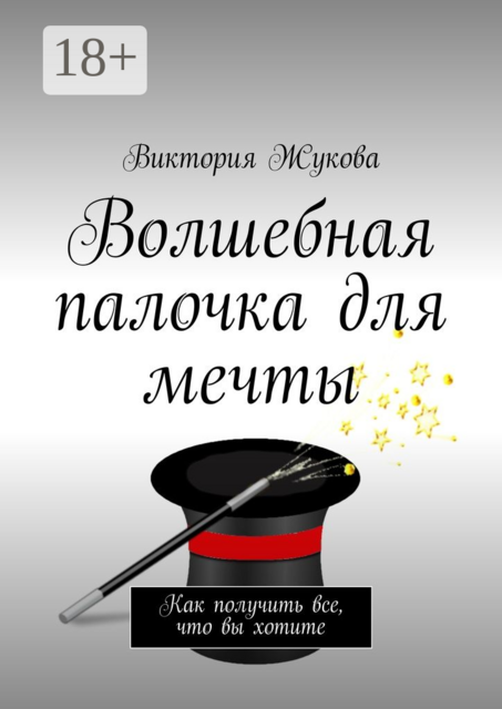 Волшебная палочка для мечты. Как получить все, что вы хотите