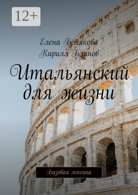 Итальянский для жизни. Базовая лексика, Елена Белякова, Кирилл Блинов