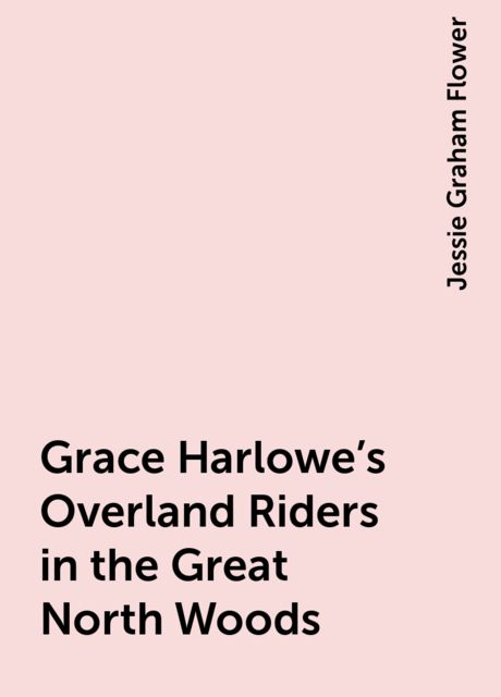 Grace Harlowe's Overland Riders in the Great North Woods