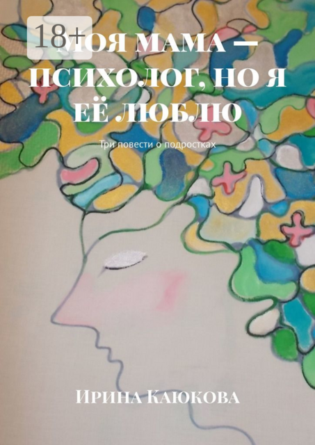 Моя мама — психолог, но я её люблю. Три повести о подростках
