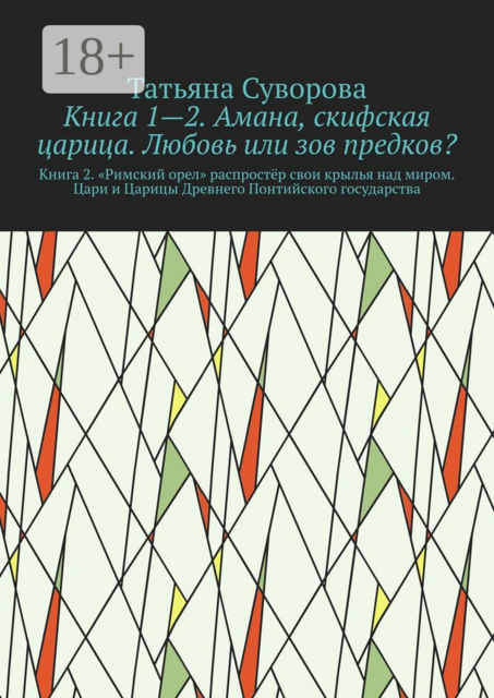 Книга 1—2. Амана, скифская царица. Любовь или зов предков?. Книга 2. »Римский орел» распростёр свои крылья над миром. Цари и Царицы Древнего Понтийского государства