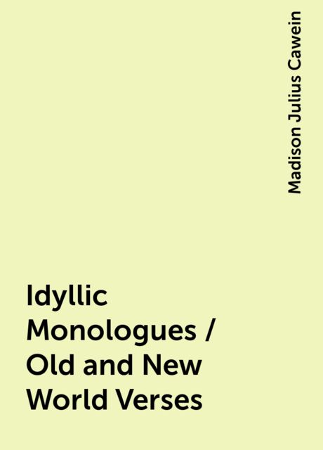 Idyllic Monologues / Old and New World Verses