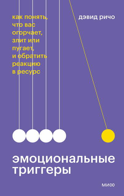 Эмоциональные триггеры. Как понять, что вас огорчает, злит или пугает, и обратить реакцию в ресурс, Дэвид Ричо