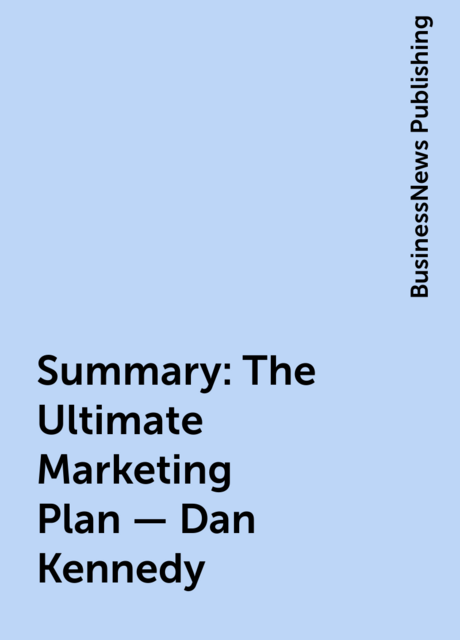 Summary : The Ultimate Marketing Plan – Dan Kennedy