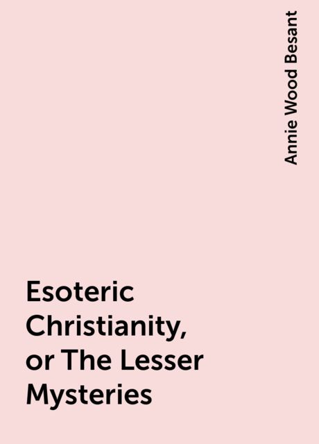 Esoteric Christianity, or The Lesser Mysteries