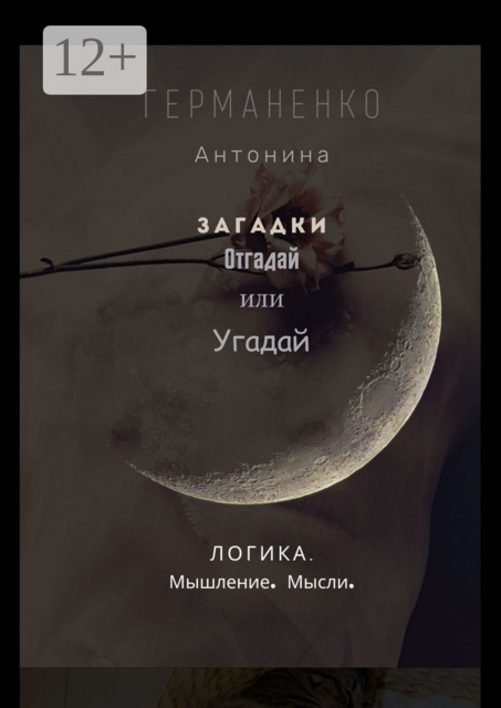 Загадки. Отгадай или угадай. Логика. Мышление. Мысли, Антонина Германенко