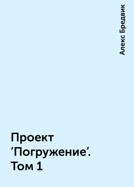 Проект ’Погружение’. Том 1, Алекс Бредвик