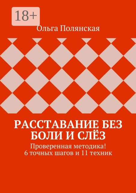 Расставание без боли и слёз. Проверенная методика! 6 точных шагов и 11 техник, Ольга Полянская