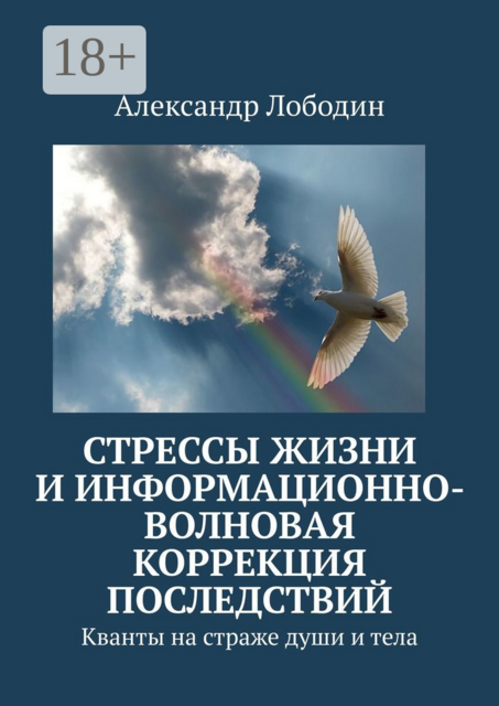 Стрессы жизни и информационно-волновая коррекция последствий. Кванты на страже души и тела, Александр Лободин