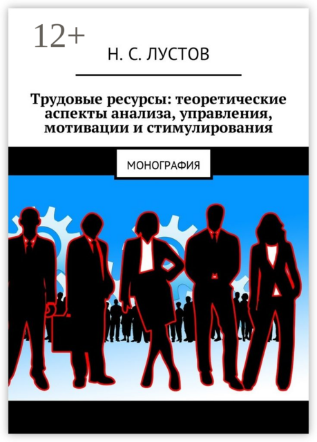 Трудовые ресурсы: теоретические аспекты анализа, управления, мотивации и стимулирования. Монография