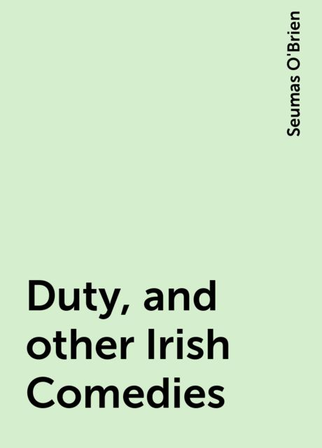 Duty, and other Irish Comedies