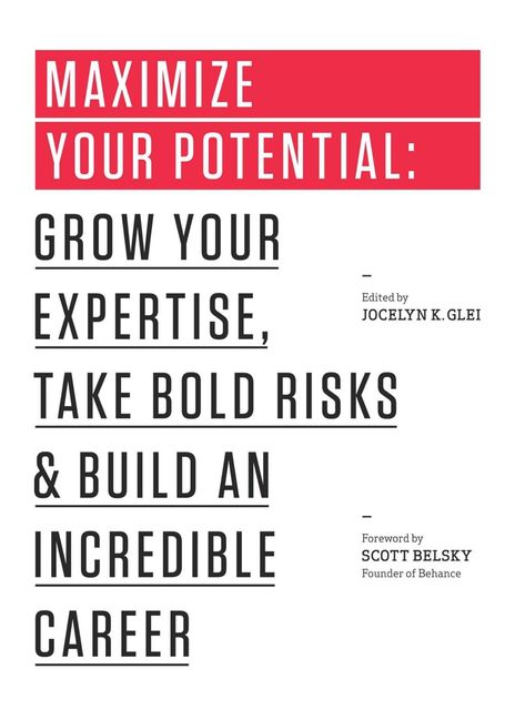 Maximize Your Potential: Grow Your Expertise, Take Bold Risks & Build an Incredible Career (The 99U Book Series)