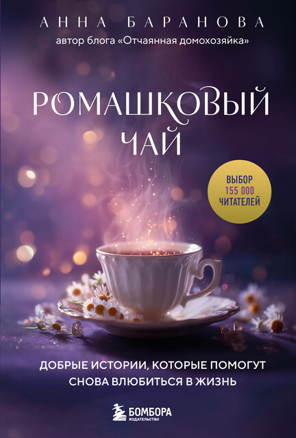 Ромашковый чай. Добрые истории, которые помогут снова влюбиться в жизнь, Анна Баранова