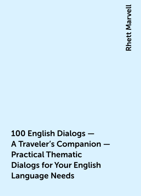 100 English Dialogs – A Traveler’s Companion – Practical Thematic Dialogs for Your English Language Needs
