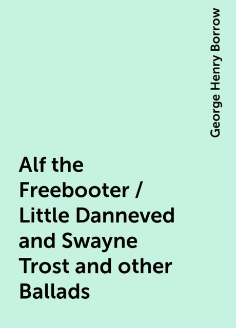Alf the Freebooter / Little Danneved and Swayne Trost and other Ballads