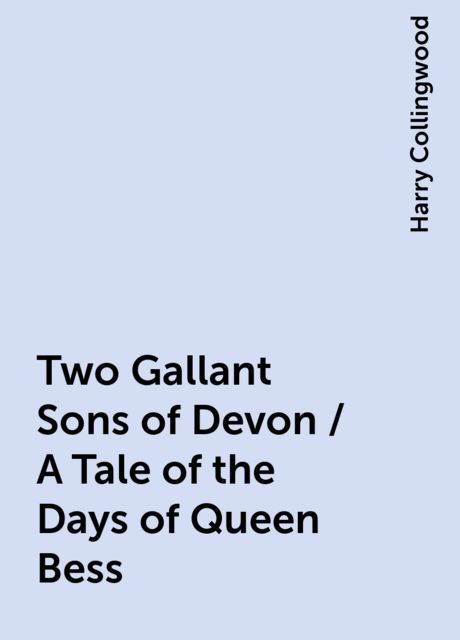 Two Gallant Sons of Devon / A Tale of the Days of Queen Bess