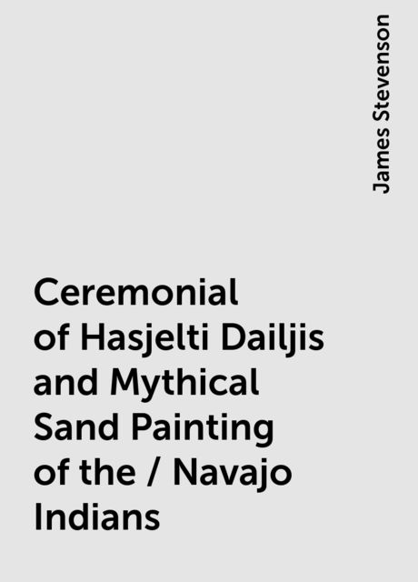 Ceremonial of Hasjelti Dailjis and Mythical Sand Painting of the / Navajo Indians