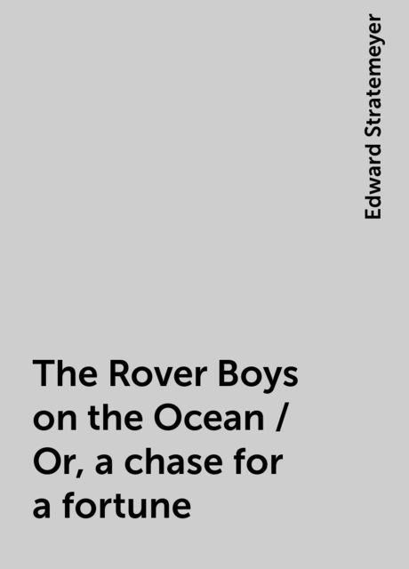 The Rover Boys on the Ocean / Or, a chase for a fortune