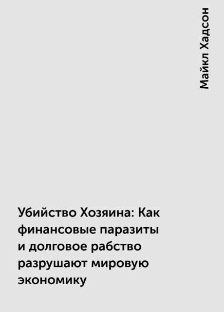 Убийство Хозяина: Как финансовые паразиты и долговое рабство разрушают мировую экономику