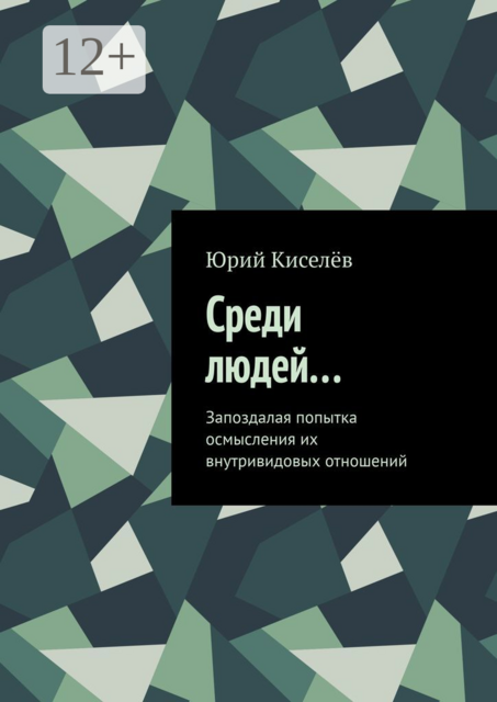 Среди людей…. Запоздалая попытка осмысления их внутривидовых отношений, Юрий Киселёв