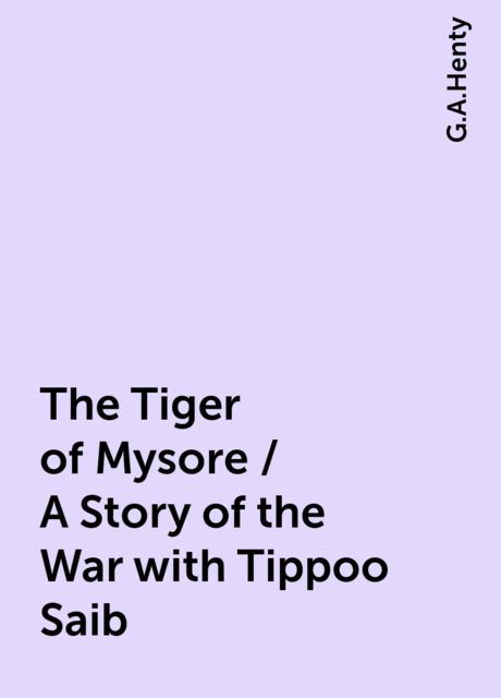 The Tiger of Mysore / A Story of the War with Tippoo Saib