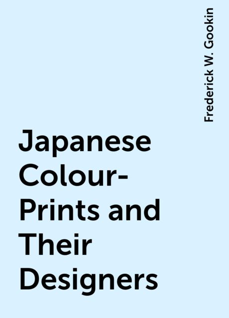 Japanese Colour-Prints and Their Designers