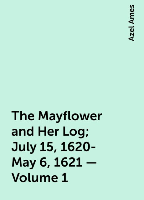 The Mayflower and Her Log; July 15, 1620-May 6, 1621 — Volume 1