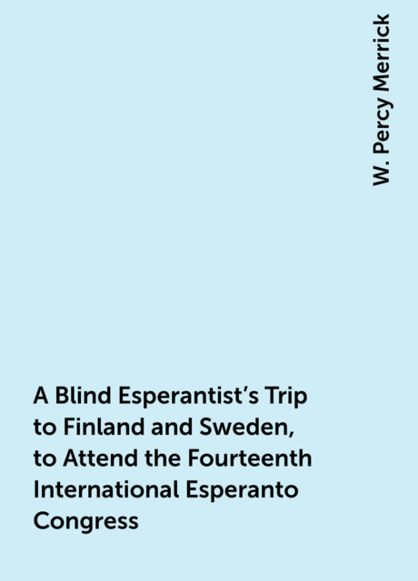 A Blind Esperantist's Trip to Finland and Sweden, to Attend the Fourteenth International Esperanto Congress
