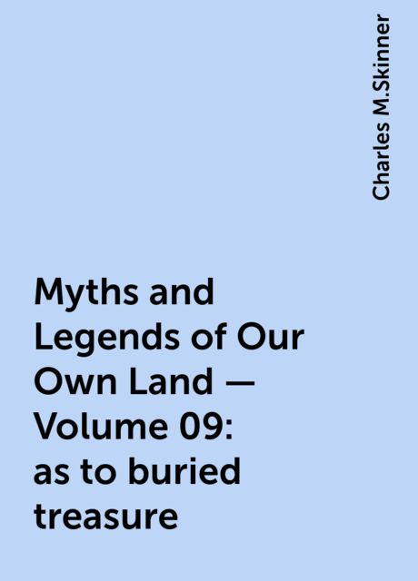 Myths and Legends of Our Own Land — Volume 09: as to buried treasure