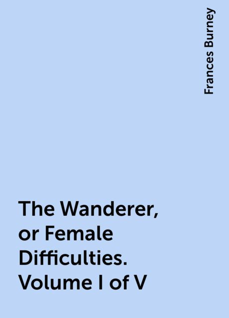 The Wanderer; or, Female Difficulties (Volume 1 of 5)