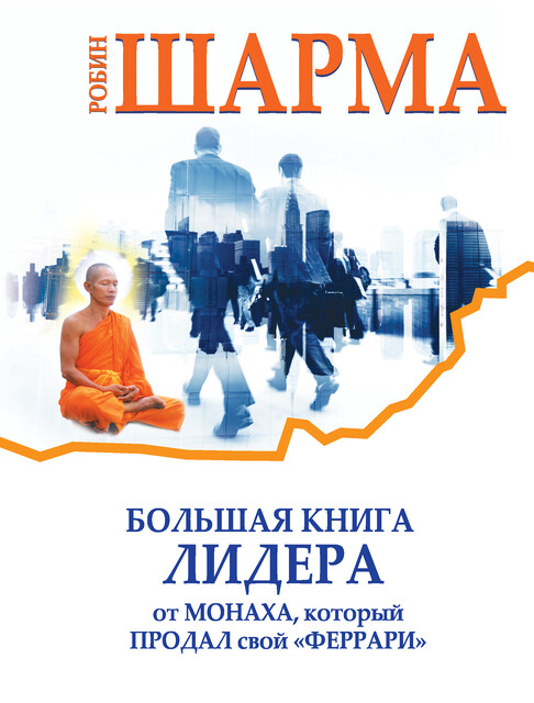 Большая книга лидера от монаха, который продал свой «феррари» (сборник), Робин Шарма