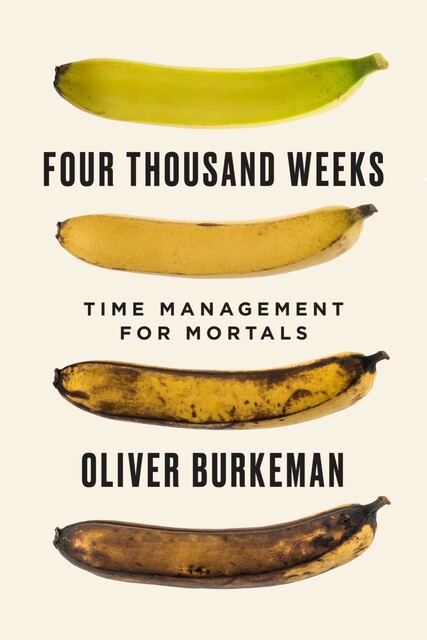 Four Thousand Weeks : Time Management for Mortals