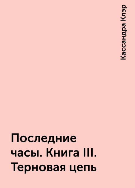 Последние часы. Книга III. Терновая цепь