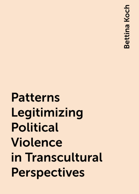Patterns Legitimizing Political Violence in Transcultural Perspectives