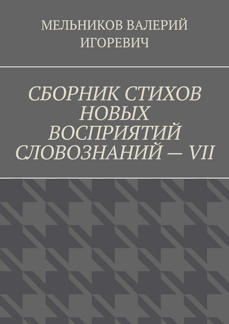 СБОРНИК СТИХОВ НОВЫХ ВОСПРИЯТИЙ СЛОВОЗНАНИЙ — VII