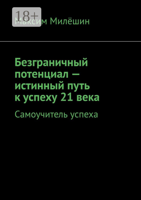 Безграничный потенциал — истинный путь к успеху 21 века. Самоучитель успеха