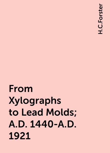 From Xylographs to Lead Molds; A.D. 1440-A.D. 1921
