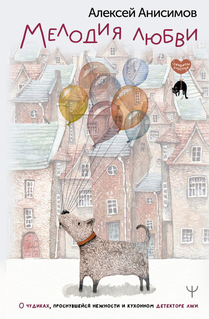 Мелодия любви. О чудиках, проснувшейся нежности и кухонном детекторе лжи, Алексей Анисимов