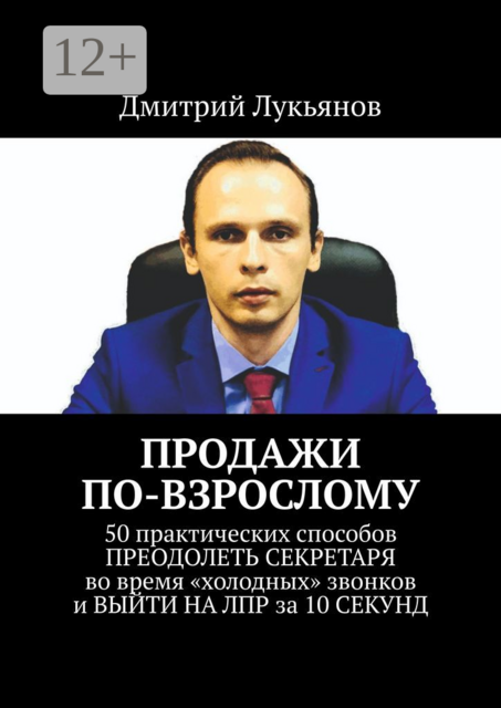 ПРОДАЖИ ПО-ВЗРОСЛОМУ. 50 практических способов ПРЕОДОЛЕТЬ СЕКРЕТАРЯ во время «холодных» звонков и ВЫЙТИ НА ЛПР за 10 СЕКУНД
