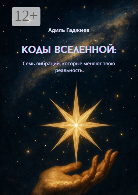 Коды Вселенной: Семь вибраций, которые меняют твою реальность, Адиль Гаджиев