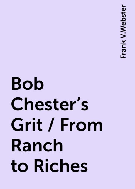 Bob Chester's Grit / From Ranch to Riches