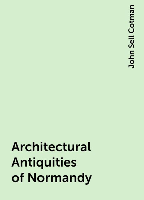 Architectural Antiquities of Normandy